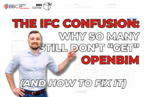 The IFC Confusion Why So Many Still Don’t “Get” OpenBIM (and How to Fix It)