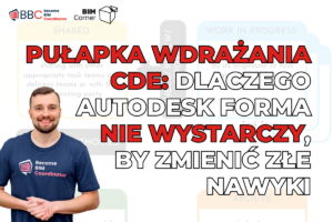 Pułapka Wdrażania CDE Dlaczego Autodesk Forma Nie Wystarczy, By Przełamać Złe Nawyki